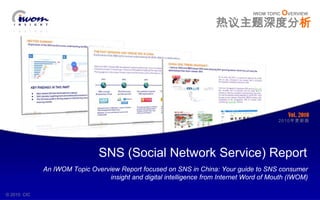 Vol. 2010 IWOMTOPIC OVERVIEW 2010年更新版 热议主题深度分析 SNS (Social Network Service) Report  An IWOM Topic Overview Report focused on SNS in China: Your guide to SNS consumer insight and digital intelligence from Internet Word of Mouth (IWOM) © 2010  CIC 