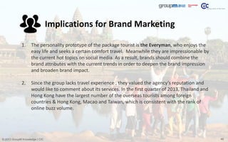40© 2013 GroupM Knowledge | CIC
Implications for Brand Marketing
1. The personality prototype of the package tourist is th...