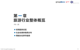 6© 2013 GroupM Knowledge | CIC
第 一 章
旅游行业整体概览
P 6 - 10
 宏观趋势总览
 社会化媒体格局分布
 网络讨论季节趋势
 