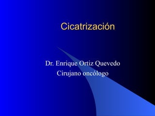 Cicatrización Dr. Enrique Ortiz Quevedo Cirujano oncólogo 