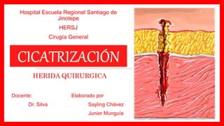 HERIDA QUIRURGICA
Hospital Escuela Regional Santiago de
Jinotepe
HERSJ
Cirugía General
Docente:
Dr. Silva
Elaborado por
Sayling Chávez
Junior Munguía
 