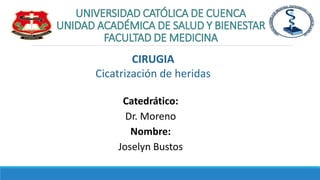 CIRUGIA
Cicatrización de heridas
Catedrático:
Dr. Moreno
Nombre:
Joselyn Bustos
 