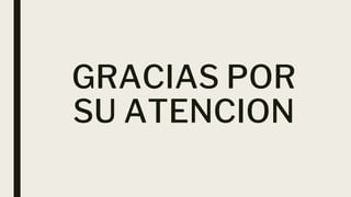 GRACIAS POR
SU ATENCION
 