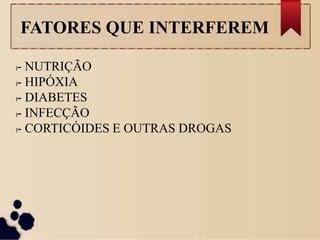 FATORES QUE INTERFEREM
l- NUTRIÇÃO
l- HIPÓXIA
l- DIABETES
l- INFECÇÃO
l- CORTICÓIDES E OUTRAS DROGAS
 