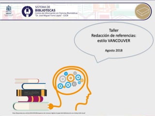 Taller
Redacción de referencias:
estilo VANCOUVER
Agosto 2018
http://beyondaccess.net/es/2015/05/06/espacios-de-inclusion-digital-el-papel-del-bibliotecario-en-el-desarrollo-local/
 
