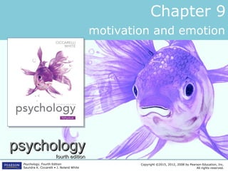 psychologypsychology
fourth editionfourth edition
Copyright ©2015, 2012, 2008 by Pearson Education, Inc.
All rights reserved.
Psychology, Fourth Edition
Saundra K. Ciccarelli • J. Noland White
Chapter 9
motivation and emotion
 