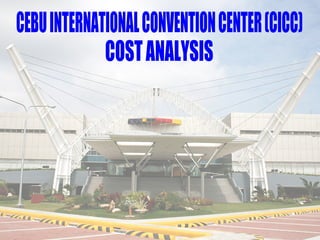 COST ANALYSIS CEBU INTERNATIONAL CONVENTION CENTER (CICC) 