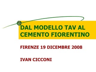 DAL MODELLO TAV AL CEMENTO FIORENTINO FIRENZE 19 DICEMBRE 2008 IVAN CICCONI 