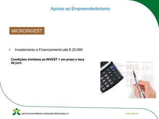 Apoios ao Empreendedorismo
MICROINVEST
• Investimento e Financiamento até € 20.000
Condições similares ao INVEST + em prazo e taxa
de juro.
 