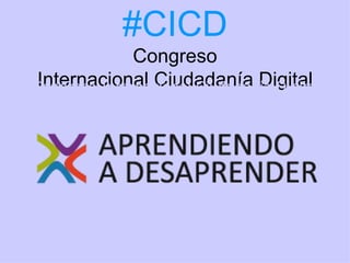 #CICD
              Congreso
Internacional Ciudadanía Digital
Congreso Internacional Ciudadanía Digita
Dl
 