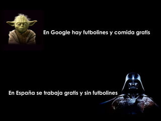 En Google hay futbolines y comida gratis




En España se trabaja gratis y sin futbolines
 