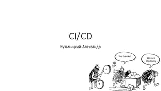 CI/CD
Кузьмицкий Александр
 
