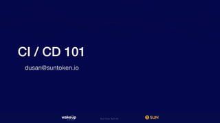 Sun Core Tech ltd
CI / CD 101
dusan@suntoken.io
 