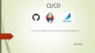 CI/CD
Continuous integration and Continuous delivery/deployment
Amit Dhodi
 