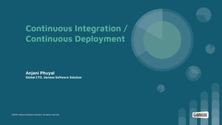 Continuous Integration /
Continuous Deployment
Anjani Phuyal
Global CTO, Genese Software Solution
 