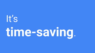 It’s
time-saving.
 