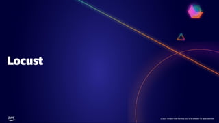 © 2021, Amazon Web Services, Inc. or its affiliates. All rights reserved.
© 2021, Amazon Web Services, Inc. or its affiliates. All rights reserved.
Locust
 
