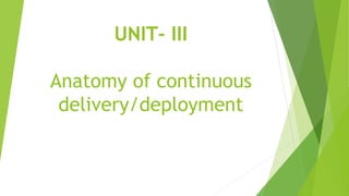 UNIT- III
Anatomy of continuous
delivery/deployment
 