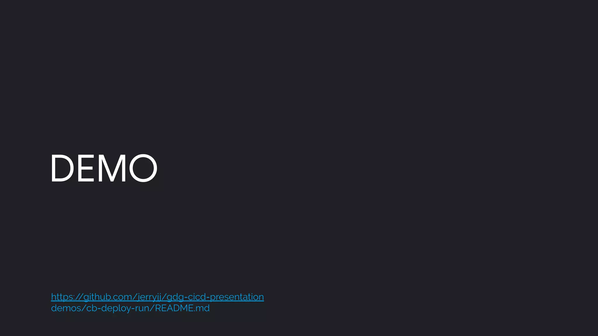 DEMO
https://github.com/jerryjj/gdg-cicd-presentation
demos/cb-deploy-run/README.md
 