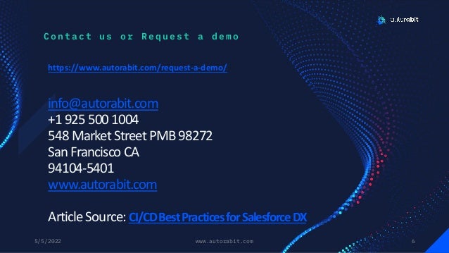 5/5/2022 www.autorabit.com 6
info@autorabit.com
+19255001004
548MarketStreetPMB98272
SanFranciscoCA
94104-5401
www.autorabit.com
ArticleSource:CI/CDBestPracticesforSalesforceDX
Contact us or Request a demo
Click to add text
Click to add text
https://www.autorabit.com/request-a-demo/
 