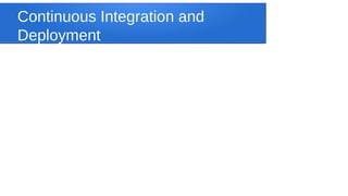 Continuous Integration and
Deployment
 