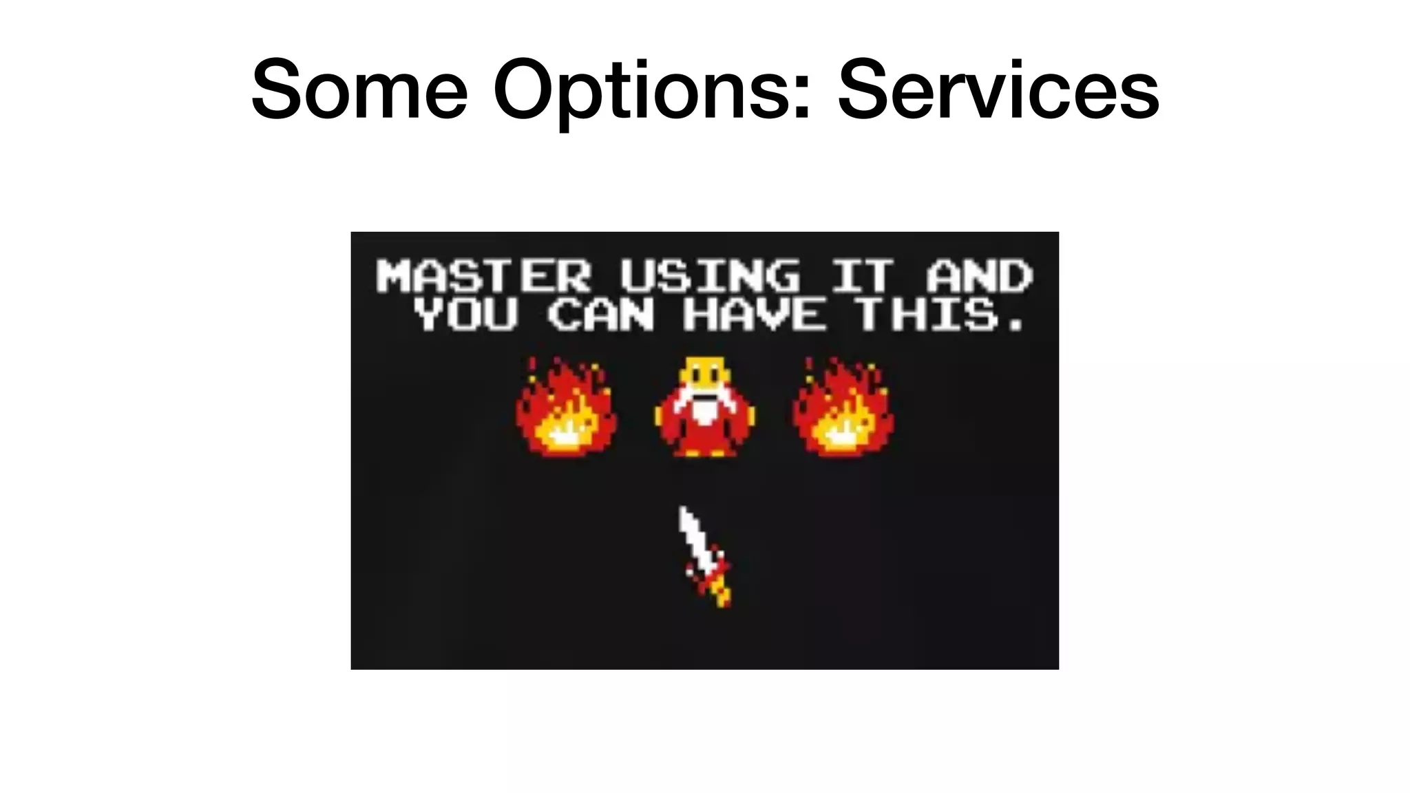 Some Options: Services
 