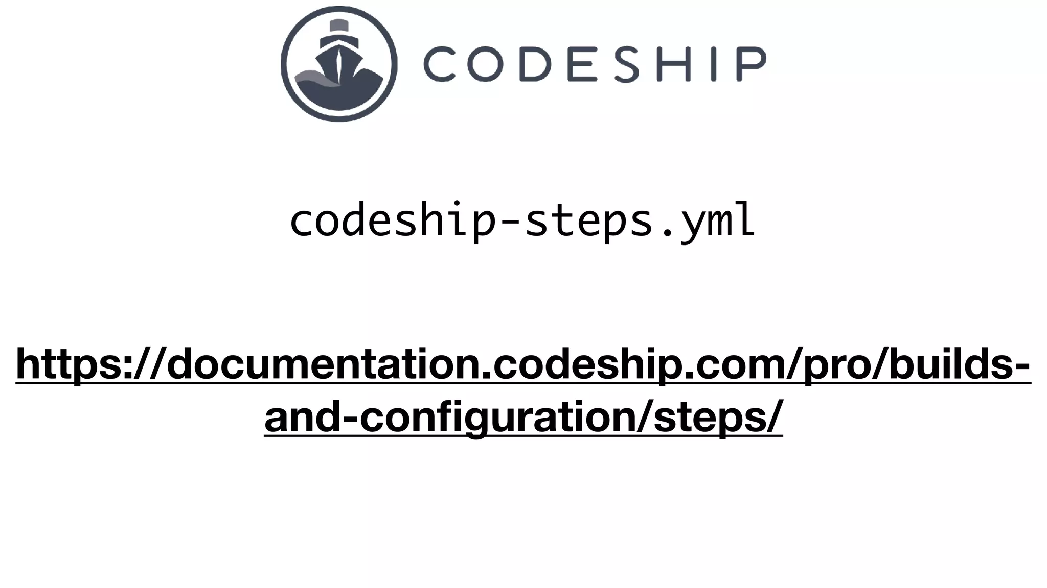 codeship-steps.yml
https://documentation.codeship.com/pro/builds-
and-conﬁguration/steps/
 