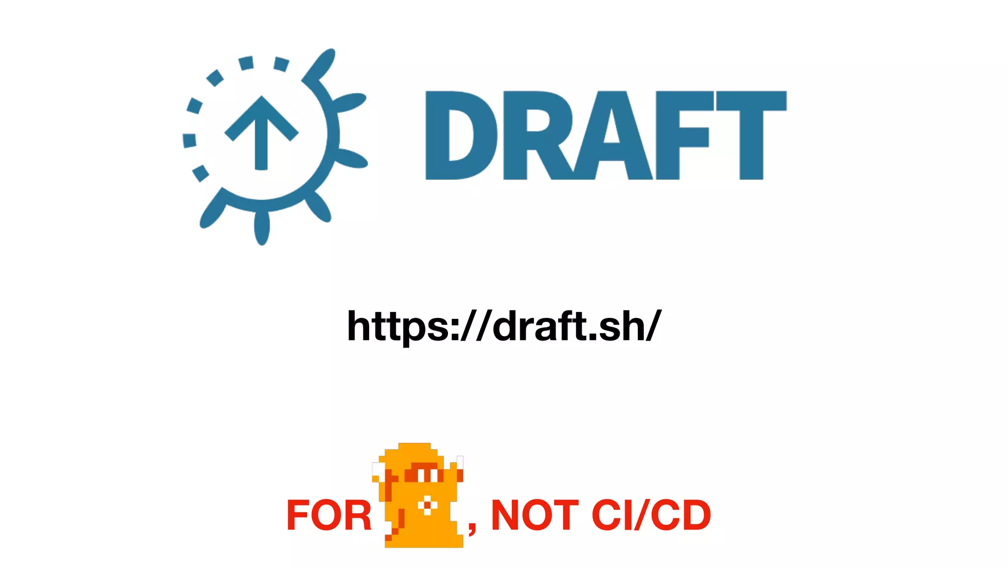 https://draft.sh/
FOR , NOT CI/CD
 