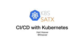 CI/CD with Kubernetes
Hart Hoover

@hhoover
 