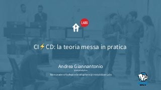 CI⚡CD: la teoria messa in pratica
Andrea Giannantonio
Team Leader of So
ft
ware Development @ Immobiliare Labs
@JellyBellyDev
 