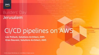 © 2018, Amazon Web Services, Inc. or its Affiliates. All rights reserved.
Builders’ Day
Jerusalem
CI/CD pipelines on AWS
Lior Pollack, Solutions Architect, AWS
Oren Reuveni, Solutions Architect, AWS
 