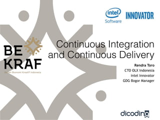 Continuous Integration
and Continuous Delivery
Rendra Toro
CTO OLX Indonesia
intel Innovator
GDG Bogor Manager
 
