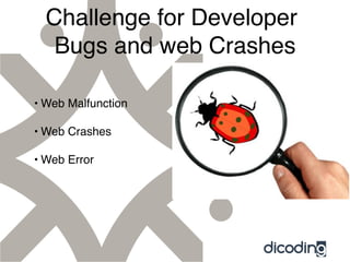 Challenge for Developer
Bugs and web Crashes
• Web Malfunction
• Web Crashes
• Web Error
 
