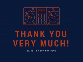 THANK YOU
VERY MUCH!
C I / C D - D J B O X F O R D E V S