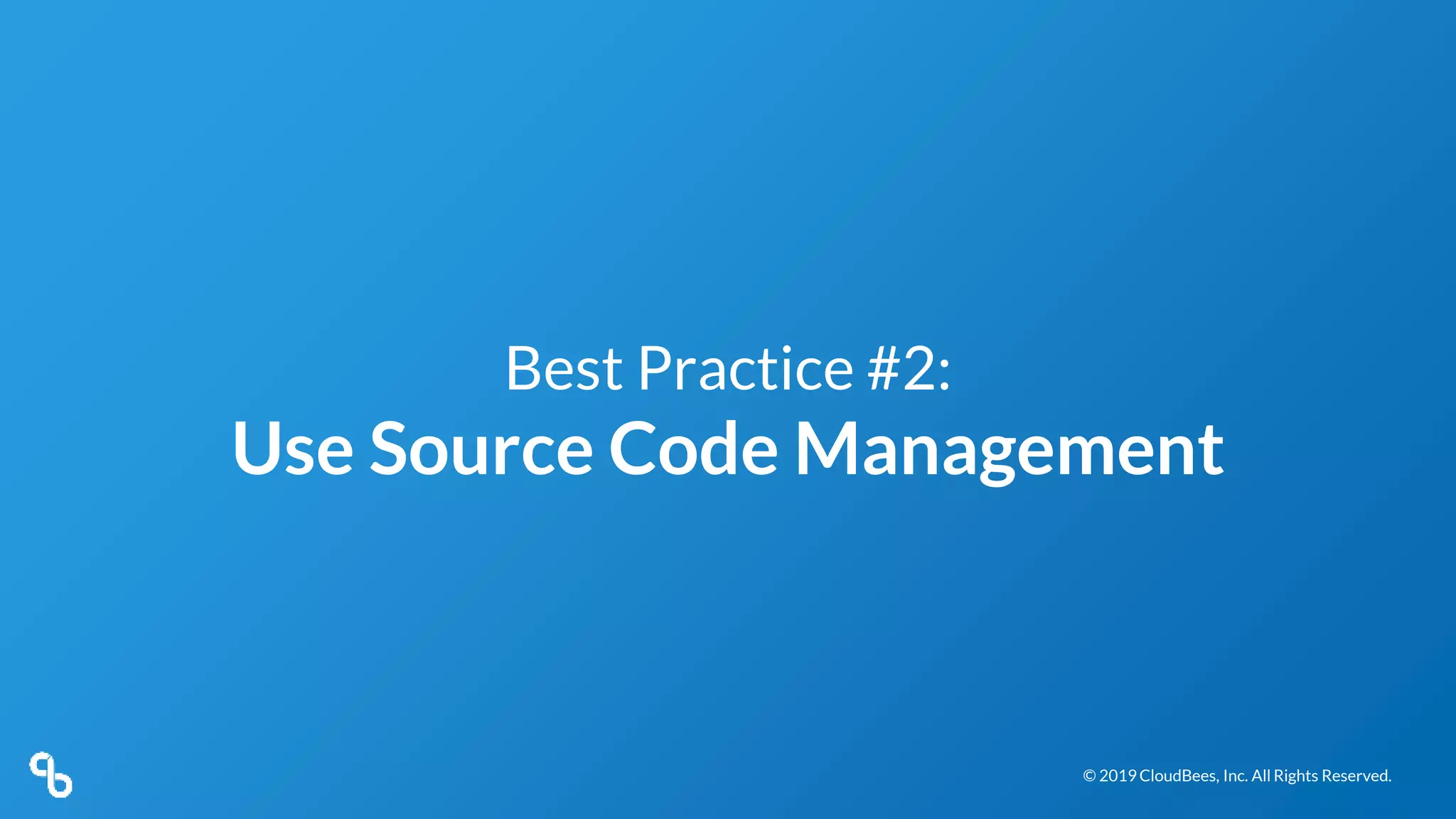 © 2019 CloudBees, Inc. All Rights Reserved.© 2019 CloudBees, Inc. All Rights Reserved.
Best Practice #2:
Use Source Code Management
 