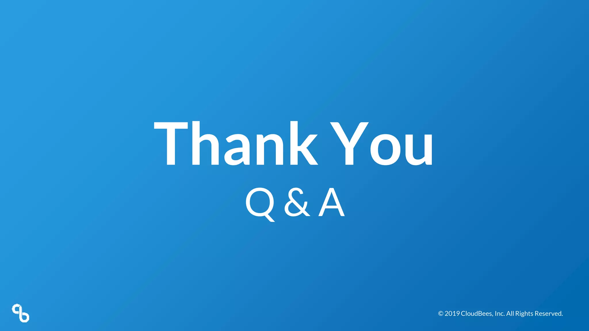 © 2019 CloudBees, Inc. All Rights Reserved.© 2019 CloudBees, Inc. All Rights Reserved.
Thank You
Q & A
 
