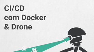 CI/CD
com Docker
& Drone
 