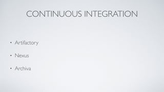 CONTINUOUS INTEGRATION
• Artifactory
• Nexus
• Archiva
 