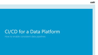 CI/CD for a Data Platform
How to enable consistent data pipelines
 