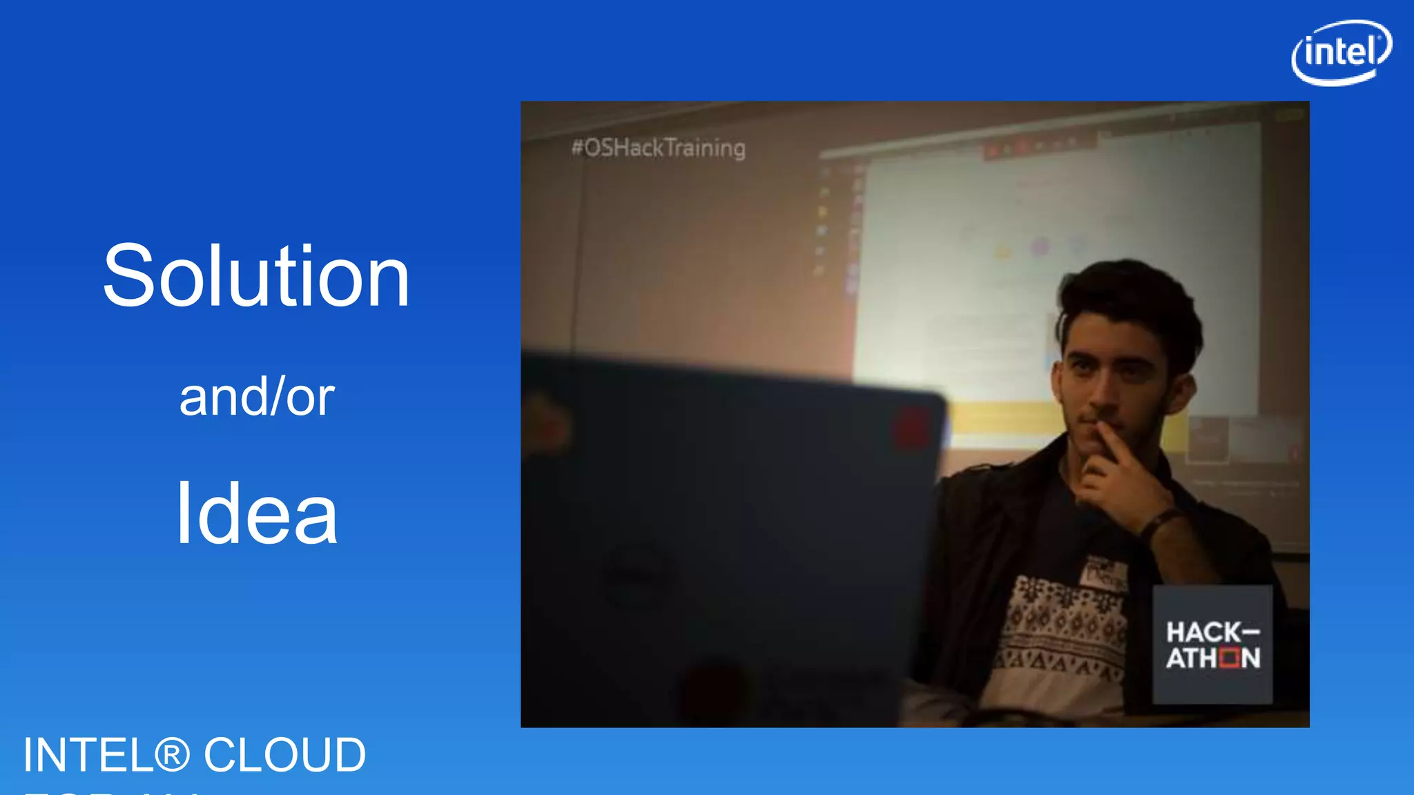 INTEL® CLOUD
Solution
and/or
Idea
 