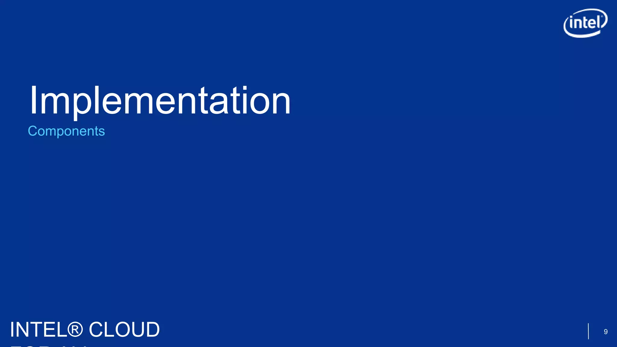 INTEL® CLOUD 9
Components
Implementation
 