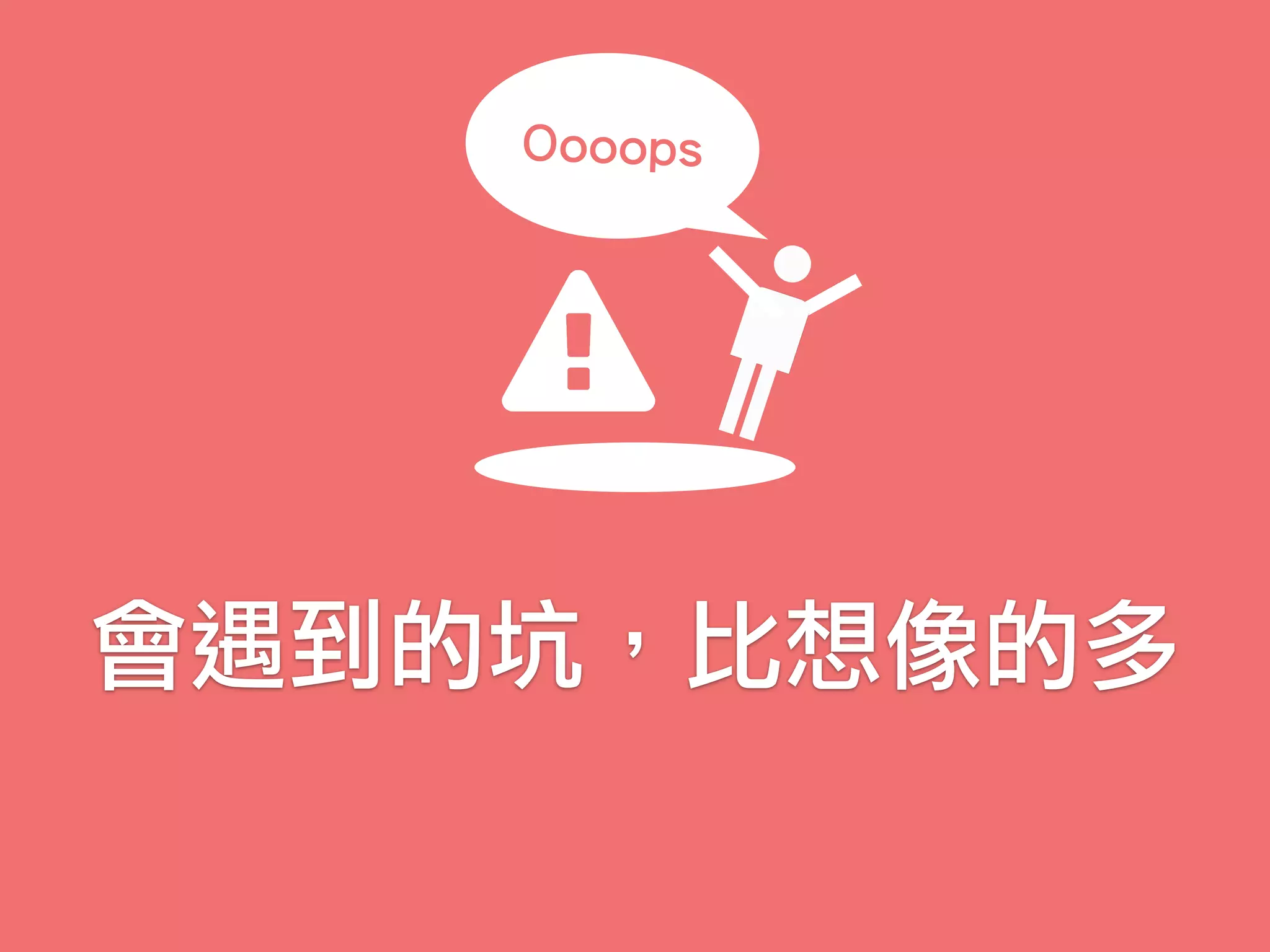 會遇到的坑，比想像的多
Oooops
 