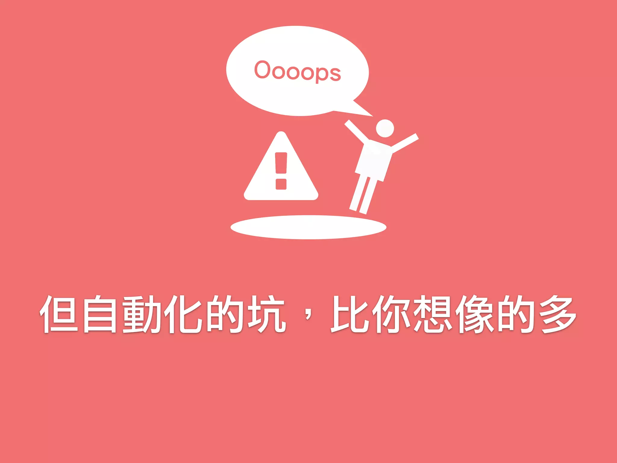 但自動化的坑，比你想像的多
Oooops
 