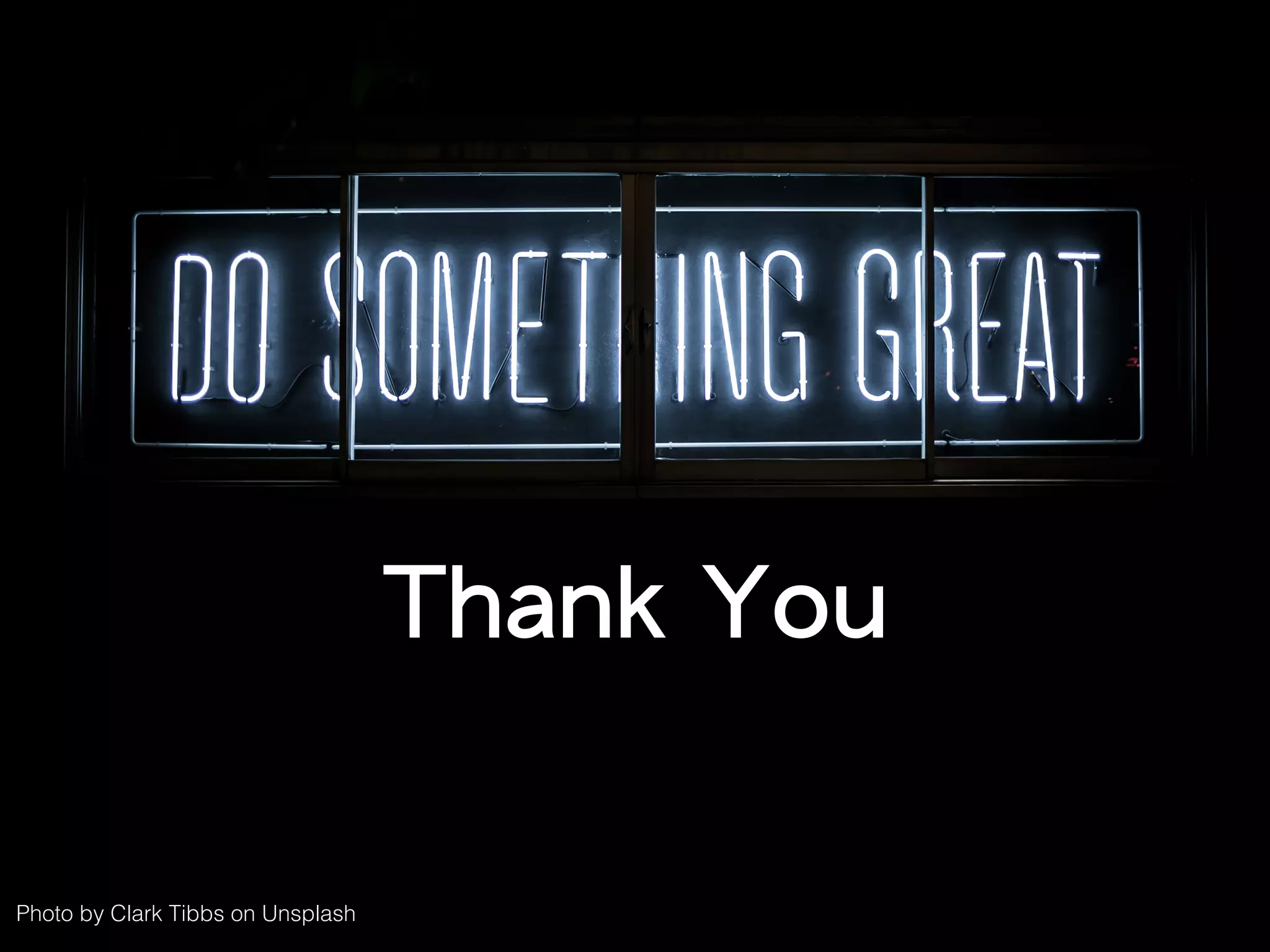 Photo by Clark Tibbs on Unsplash
Thank You
 