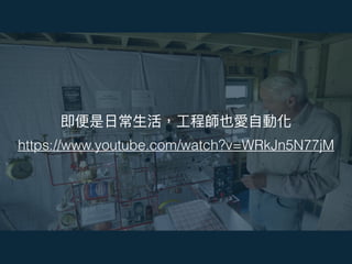 工程師愛自動化https://www.youtube.com/watch?v=WRkJn5N77jM
 