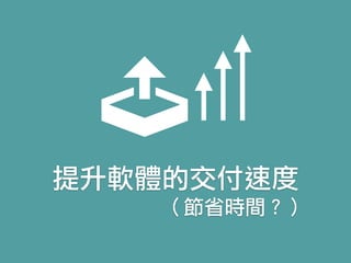 提升軟體的交付速度
（節省時間？）
 