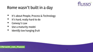 Rome wasn’t built in a day
• It’s about People, Process & Technology
• It’s hard, really hard to do
• Conway’s Law
• Use a maturity model
• Identify low hanging fruit
17
 