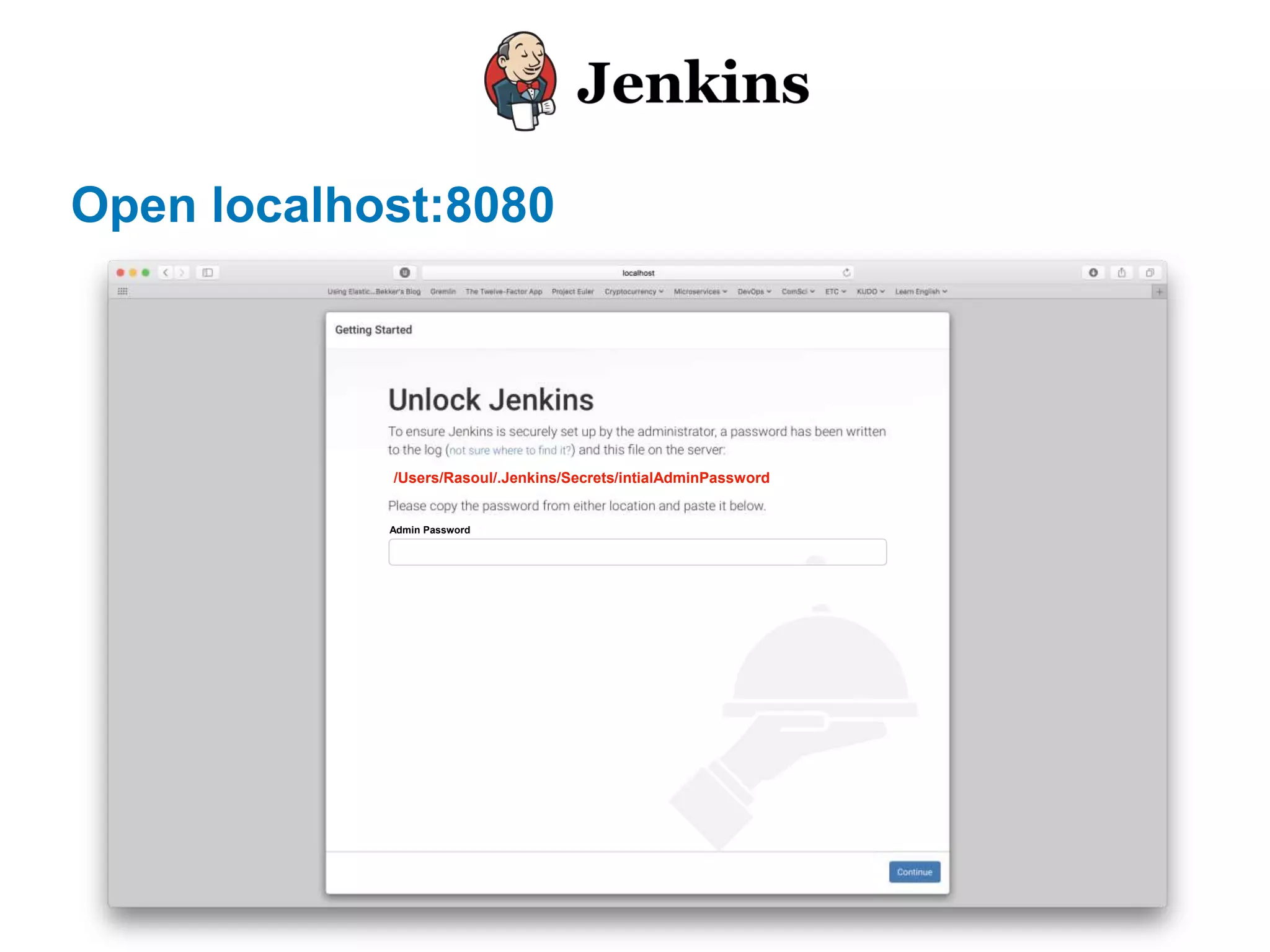 Open localhost:8080
/Users/Rasoul/.Jenkins/Secrets/intialAdminPassword
Admin Password
 