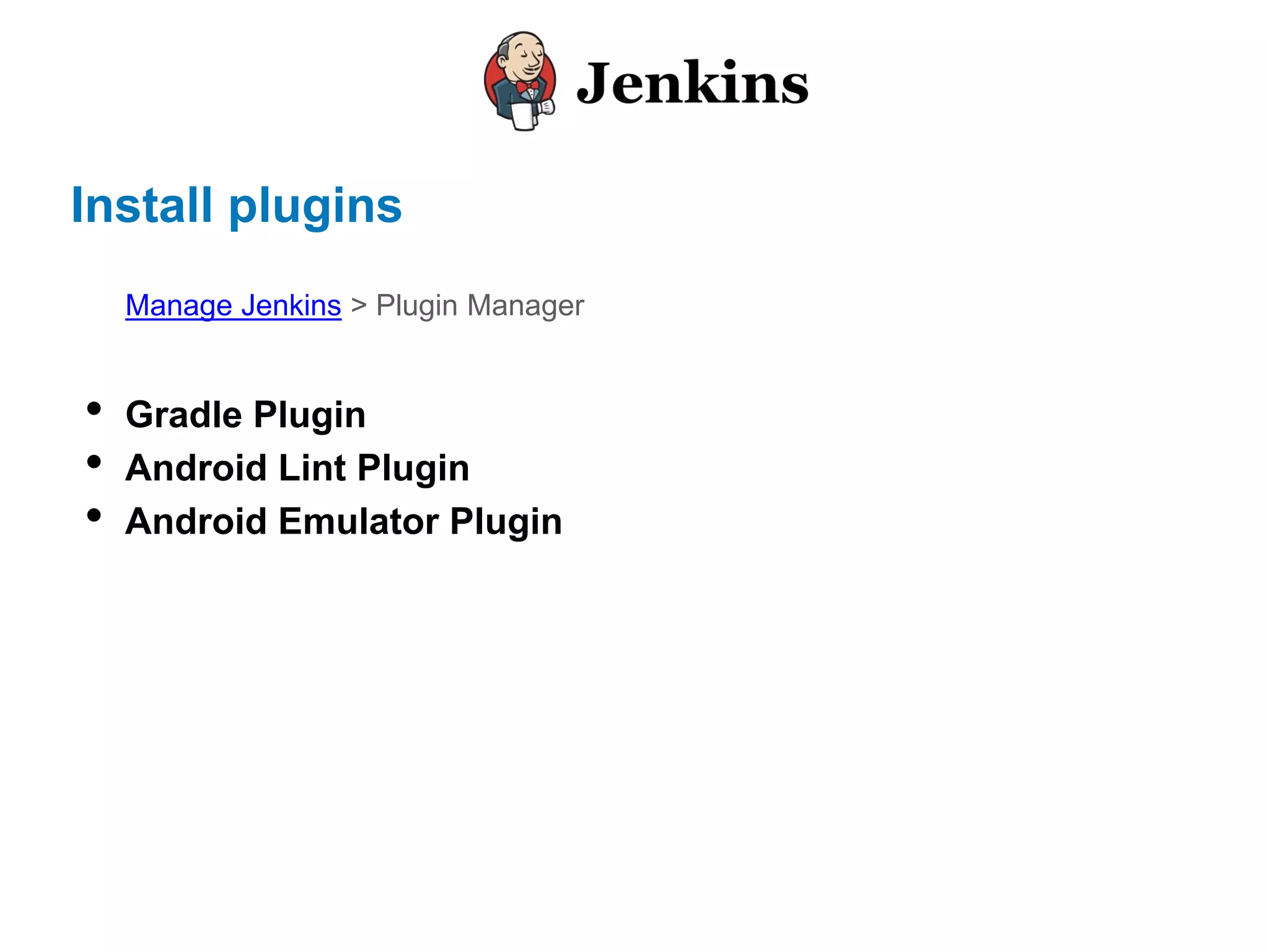 Install plugins
• Gradle Plugin
• Android Lint Plugin
• Android Emulator Plugin
Manage Jenkins > Plugin Manager
 
