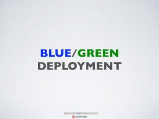 BLUE/GREEN
DEPLOYMENT
paolo.latella@xpeppers.com
 